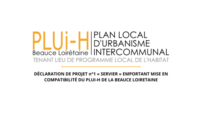 SOYEZ INFORMÉ DE LA DÉCLARATION DE PROJET n°1 « SERVIER » EMPORTANT MISE EN COMPATIBILITÉ DU PLUI-H DE LA BEAUCE LOIRETAINE